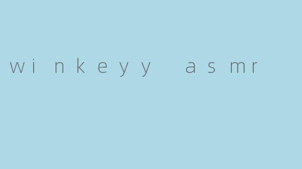 指尖轻语：探索.winkeyyASMR的沉浸式感官世界